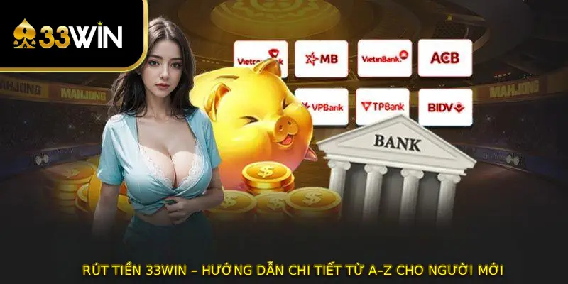 Rút Tiền 33WIN – Hướng Dẫn Chi Tiết Từ A–Z Cho Người Mới