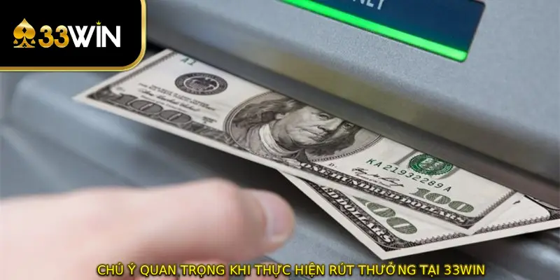 Chú ý quan trọng khi thực hiện rút thưởng tại 33WIN