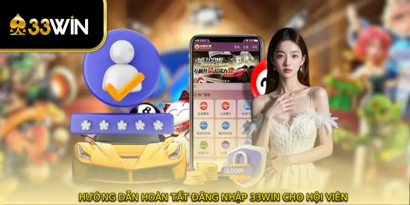 Hướng dẫn hoàn tất đăng nhập 33WIN cho hội viên