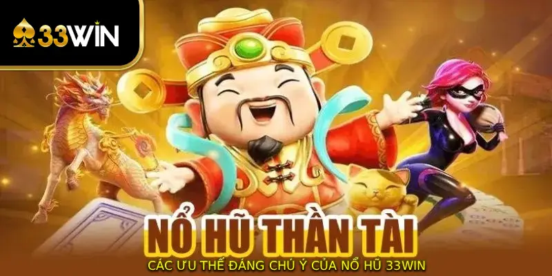 Các ưu thế đáng chú ý của nổ hũ 33WIN