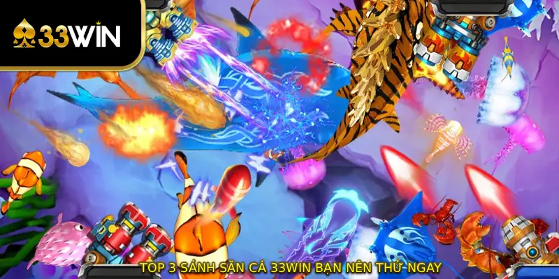 Top 3 sảnh săn cá 33WIN bạn nên thử ngay