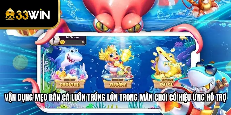 Vận dụng mẹo bắn cá luôn trúng lớn trong màn chơi có hiệu ứng hỗ trợ