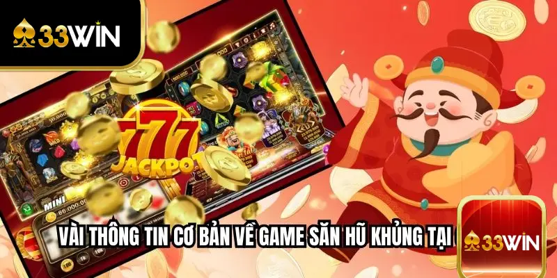 Vài thông tin cơ bản về game Săn Hũ Khủng tại 33WIN